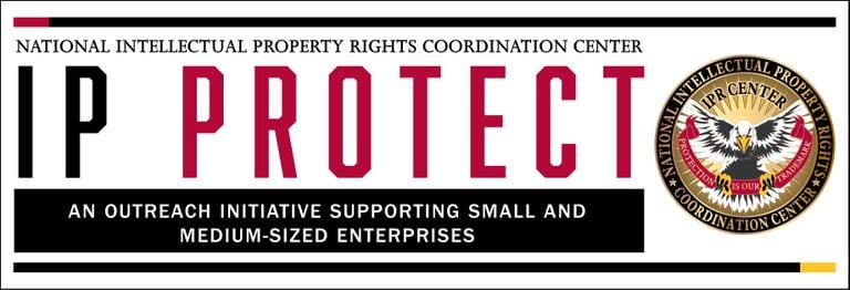 National Intellectual Property Rights Coordination Center. IP Protect - An outreach initiative supporting small and medium-sized enterprises.